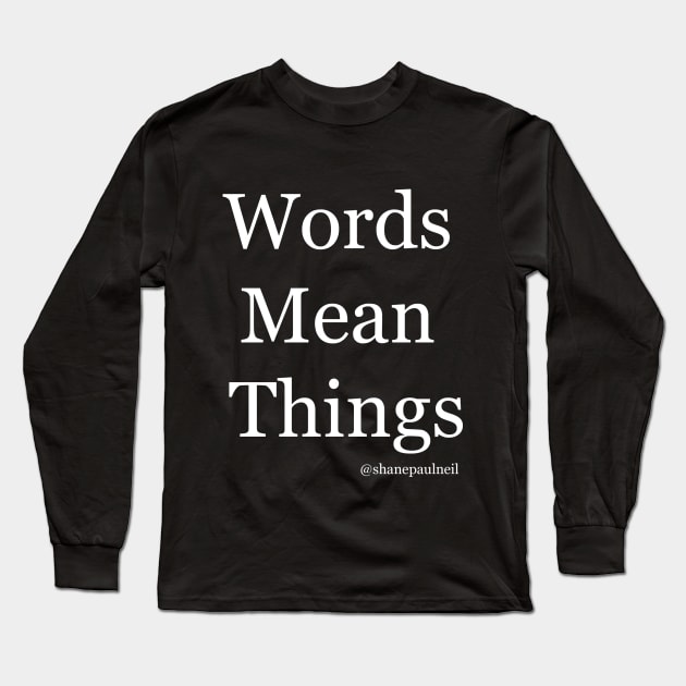 Words Mean Things Long Sleeve T-Shirt by ShanePaulNeil